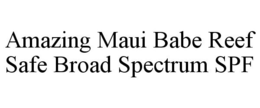 AMAZING MAUI BABE REEF SAFE BROAD SPECTRUM SPF trademark