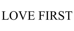 LOVE FIRST trademark