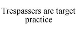 TRESPASSERS ARE TARGET PRACTICE trademark