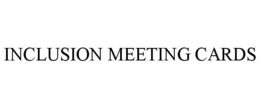 INCLUSION MEETING CARDS trademark