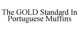 THE GOLD STANDARD IN PORTUGUESE MUFFINS trademark