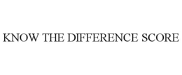 KNOW THE DIFFERENCE SCORE trademark