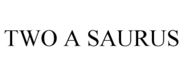 TWO A SAURUS trademark