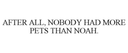 AFTER ALL, NOBODY HAD MORE PETS THAN NOAH. trademark