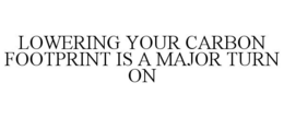 LOWERING YOUR CARBON FOOTPRINT IS A MAJOR TURN ON trademark