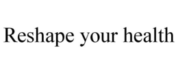 RESHAPE YOUR HEALTH trademark
