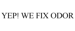 YEP! WE FIX ODOR trademark