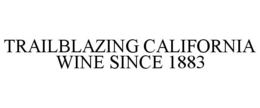 TRAILBLAZING CALIFORNIA WINE SINCE 1883 trademark