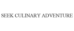 SEEK CULINARY ADVENTURE trademark