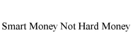 SMART MONEY NOT HARD MONEY trademark