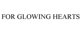 FOR GLOWING HEARTS trademark