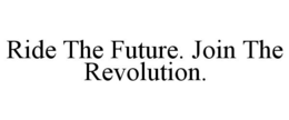 RIDE THE FUTURE. JOIN THE REVOLUTION. trademark