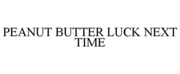 PEANUT BUTTER LUCK NEXT TIME trademark