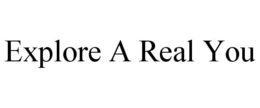 EXPLORE A REAL YOU trademark