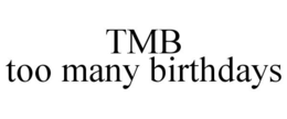 TMB TOO MANY BIRTHDAYS trademark