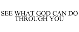 SEE WHAT GOD CAN DO THROUGH YOU trademark