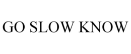 GO SLOW KNOW trademark