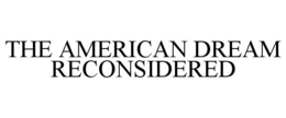 THE AMERICAN DREAM RECONSIDERED trademark