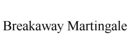 BREAKAWAY MARTINGALE trademark