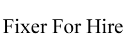 FIXER FOR HIRE trademark