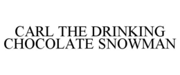 CARL THE DRINKING CHOCOLATE SNOWMAN trademark