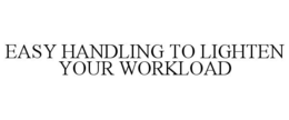 EASY HANDLING TO LIGHTEN YOUR WORKLOAD trademark