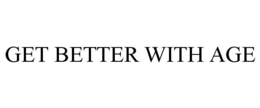 GET BETTER WITH AGE trademark