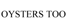 OYSTERS TOO trademark