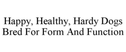 HAPPY, HEALTHY, HARDY DOGS BRED FOR FORM AND FUNCTION trademark