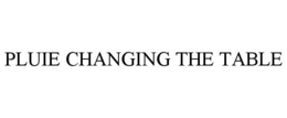 PLUIE CHANGING THE TABLE trademark