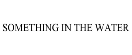 SOMETHING IN THE WATER trademark