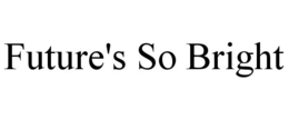 FUTURE'S SO BRIGHT trademark