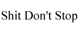 SHIT DON'T STOP trademark