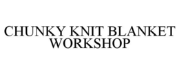 CHUNKY KNIT BLANKET WORKSHOP trademark