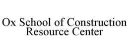 OX SCHOOL OF CONSTRUCTION RESOURCE CENTER trademark