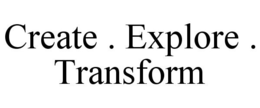 CREATE . EXPLORE . TRANSFORM trademark