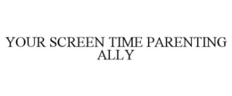 YOUR SCREEN TIME PARENTING ALLY trademark