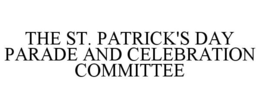 THE ST. PATRICK'S DAY PARADE AND CELEBRATION COMMITTEE trademark