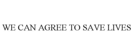 WE CAN AGREE TO SAVE LIVES trademark