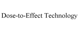 DOSE-TO-EFFECT TECHNOLOGY trademark