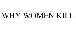 WHY WOMEN KILL trademark