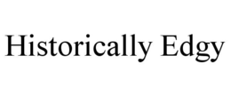 HISTORICALLY EDGY trademark