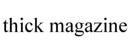 THICK MAGAZINE trademark