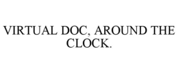 VIRTUAL DOC, AROUND THE CLOCK. trademark