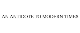 AN ANTIDOTE TO MODERN TIMES trademark