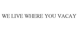 WE LIVE WHERE YOU VACAY trademark