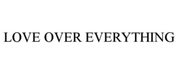 LOVE OVER EVERYTHING trademark