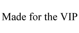 MADE FOR THE VIP trademark