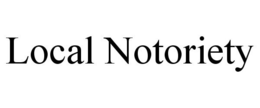 LOCAL NOTORIETY trademark