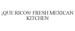 ¡QUE RICOS! FRESH MEXICAN KITCHEN trademark